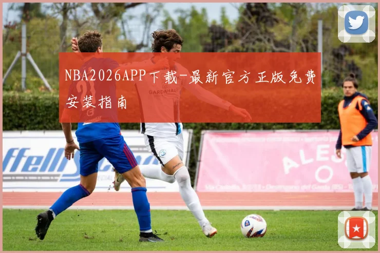 NBA2026APP下载-最新官方正版免费安装指南