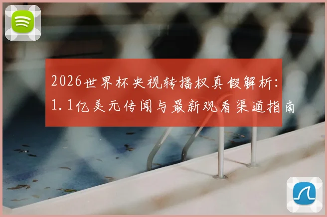 2026世界杯央视转播权真假解析：1.1亿美元传闻与最新观看渠道指南