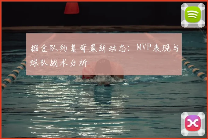 掘金队约基奇最新动态：MVP表现与球队战术分析