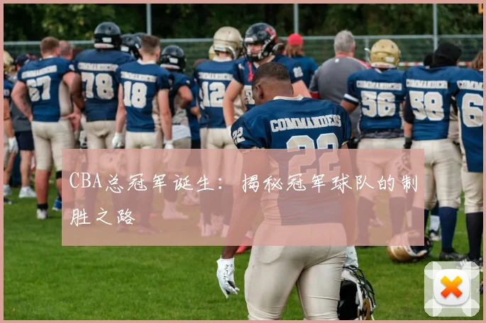 CBA总冠军诞生：揭秘冠军球队的制胜之路