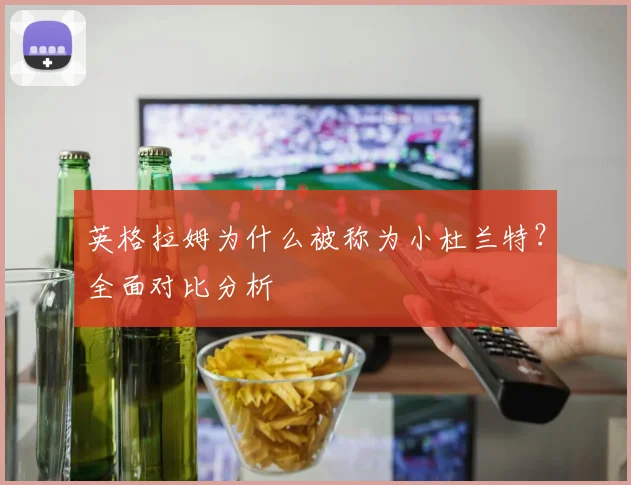 英格拉姆为什么被称为小杜兰特？全面对比分析