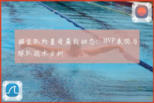 掘金队约基奇最新动态:MVP表现与球队战术分析