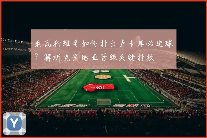 利瓦科维奇如何扑出卢卡库必进球？解析克罗地亚晋级关键扑救